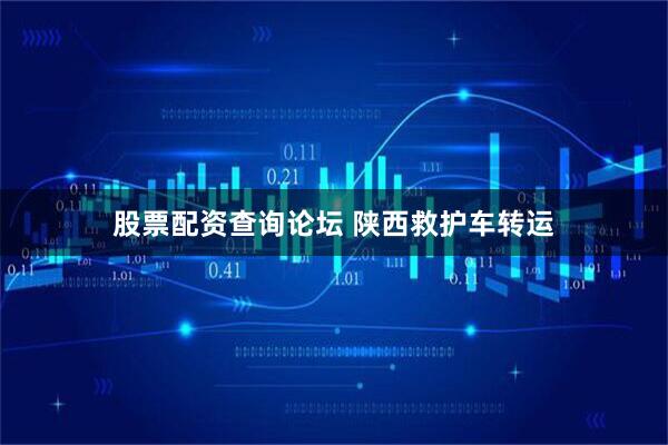股票配资查询论坛 陕西救护车转运
