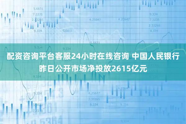 配资咨询平台客服24小时在线咨询 中国人民银行昨日公开市场净投放2615亿元